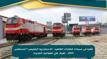 قفزة في سرعات قطارات القاهرة – الإسكندرية الخميس 7 أغسطس 2025.. تعرف على المواعيد الجديدة